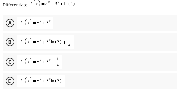 Differentiate: f(x) =e* +3* + In(4)
A f'(x)=e*+3*
B
B f'(x) =e*+3*In(3) +
Or(«)=c*+3*+
Df'(x)=e*+
=e*+3*ln (3)
