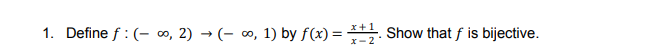 1. Define f : (- o, 2) → (- 0, 1) by f(x) = . Show that f is bijective.
x+1
*-2
