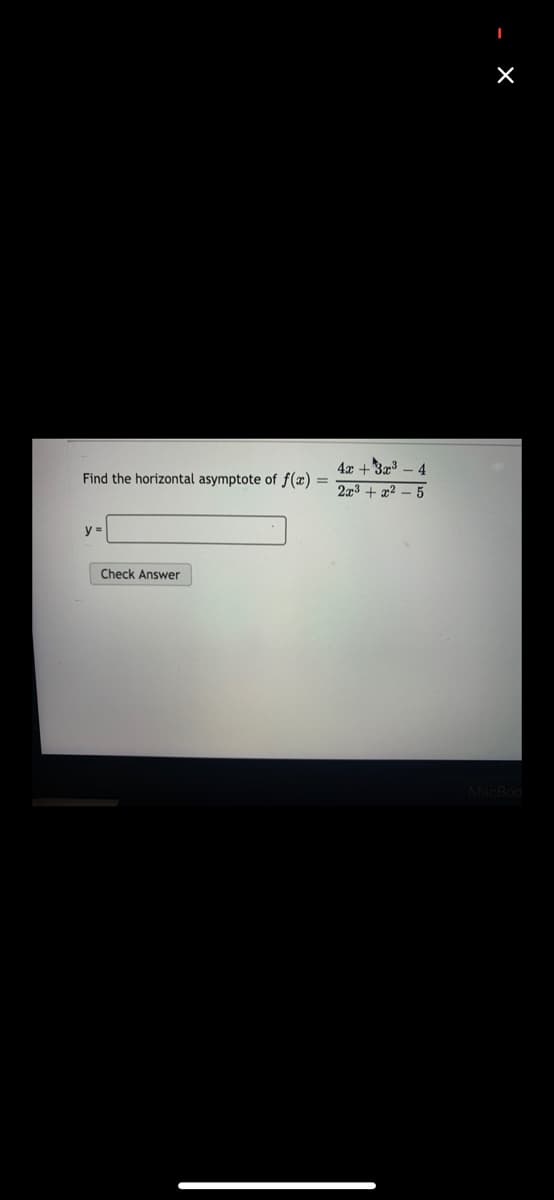 4x +3x3 – 4
2x3 + x2 – 5
Find the horizontal asymptote of f(x)
y =
Check Answer
