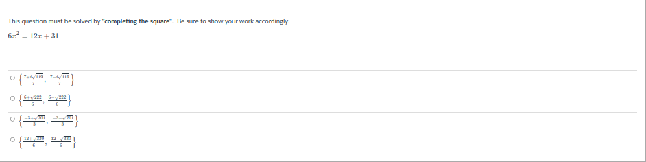 This question must be solved by "completing the square". Be sure to show your work accordingly.
= 12z + 31
o{ }
० {, =}
12+v310
12-
