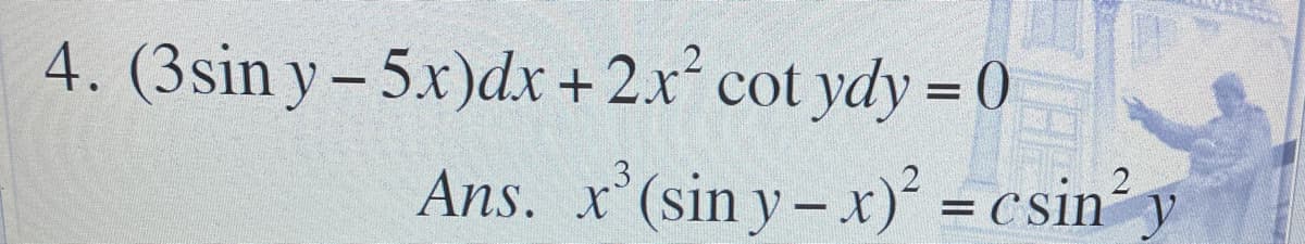 4. (3sin y- 5x)dx +2x cot ydy = 0
Ans. x'(sin y-x) = csin² y
