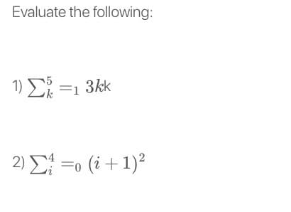 Evaluate the following:
1) E =1 3kk
Fo (i +1)²
