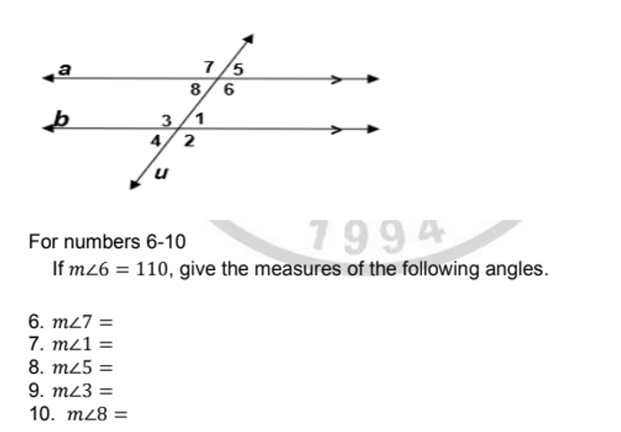 1/5
8/6
a
3/1
4/2
7994
If m26 = 110, give the measures of the following angles.
For numbers 6-10
6. m27 =
7. m21 =
8. m25 =
9. m23 =
10. m28 =
