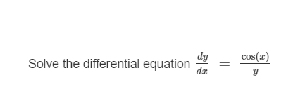 dy
Solve the differential equation
cos(x)
dr
||
