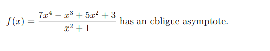 7x4 – x3 + 5x² + 3
▪ f(x)
has an obligue asymptote.
x² +1
