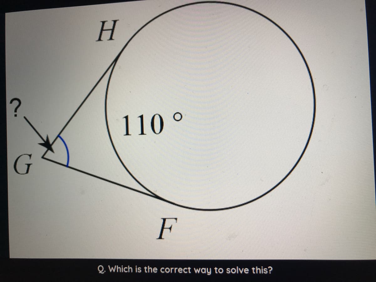 H.
110 °
F
Q. Which is the correct way to solve this?
