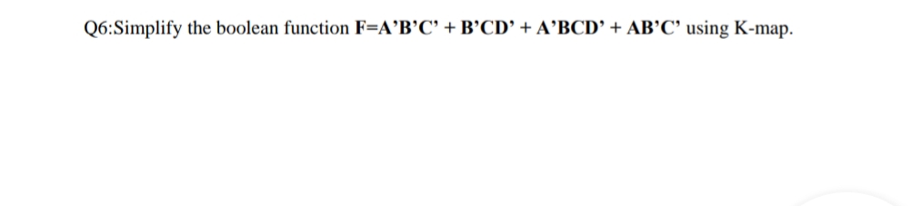 Q6:Simplify the boolean function F=A'B'C' + B'CD’ + A'BCD' + AB’C' using K-map.
