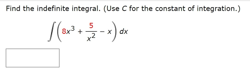 Find the indefinite integral. (Use C for the constant of integration.)
8x3
+
dx
-
x2
