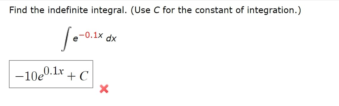 Find the indefinite integral. (Use C for the constant of integration.)
-0.1x
dx
–10e0.1x + C
|
