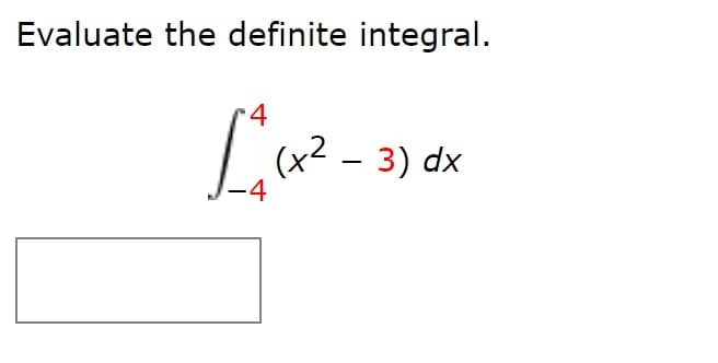 Evaluate the definite integral.
4
(x2 - 3) dx
-4
