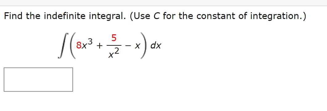 Find the indefinite integral. (Use C for the constant of integration.)
5
8x3 +
x2
dx
