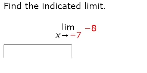 Find the indicated limit.
lim -8
X→-7
