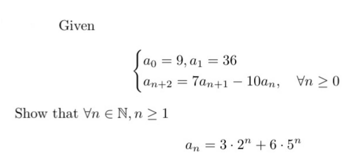 Given
ao = 9, a₁
an+2 =
Show that Vn € N, n ≥ 1
= =
36
7an+1
-
10an,
Vn
an=3.2 +6.5n