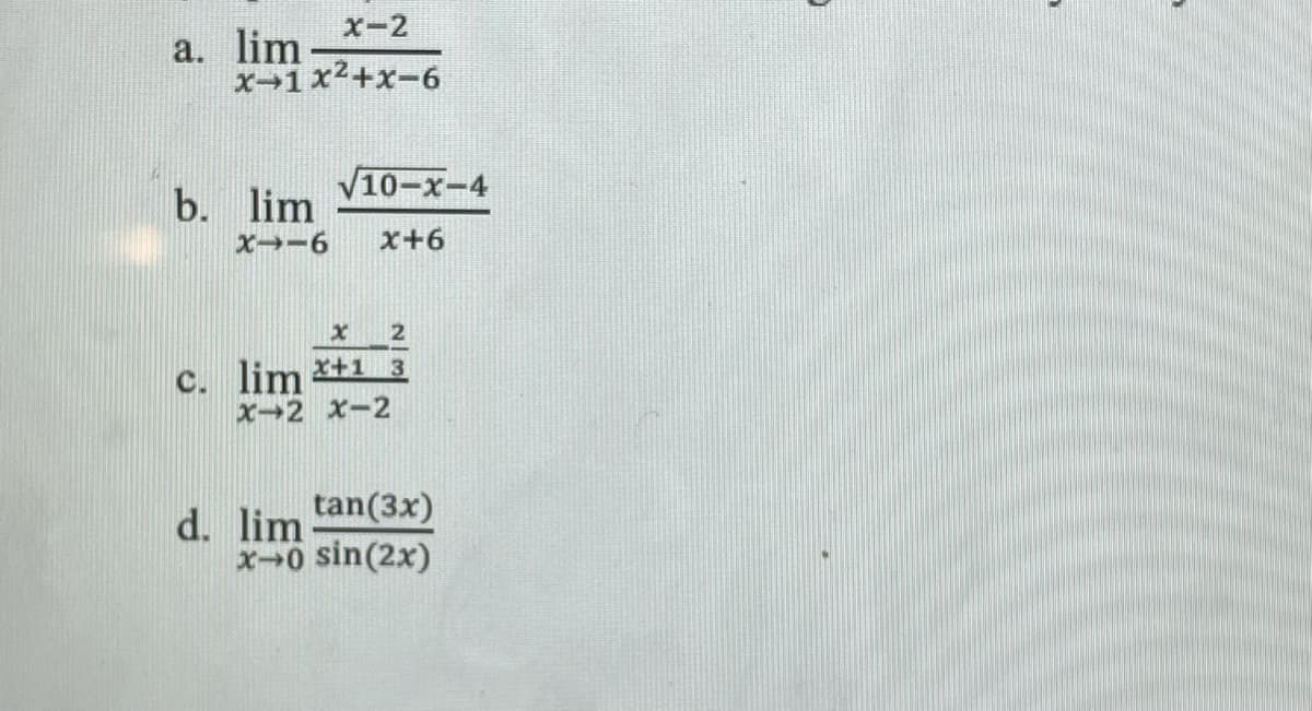 x-2
a. lim
x-1x²+x-6
V10-x-4
b. lim
x+6
2
x+1 3
c. lim
x-2 x-2
tan(3x)
d. lim
x0 sin(2x)
