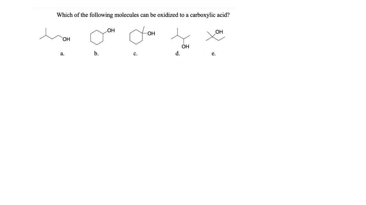 Which of the following molecules can be oxidized to a carboxylic acid?
HOʻ
OH
OH
ОН
OH
а.
b.
с.
d.
е.
