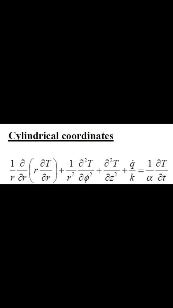 Cylindrical coordinates
1 ôT
r ôr
Or
p? Og? ' ôz? ' k
a ôt
