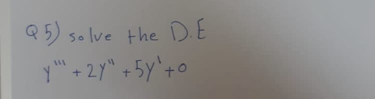 Q5) solve the D.E
y" +2Y" +5Y'+
11

