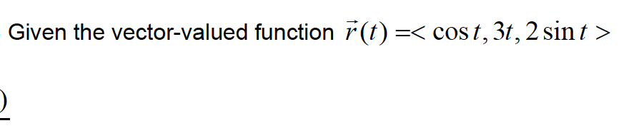 Given the vector-valued function 7(t) =< cost, 3t, 2 sint >
