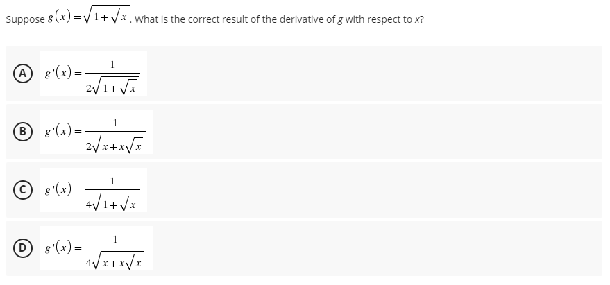 Suppose 8 (x) = VI+Vx. What is the correct result of the derivative of g with respect to x?
A 8 (x) =–
2/1+ V
1
B 8'(x) =
2Vx+.
xV
© 8 (x) =
4VI+ V
O 8 (x) =
4V x+xv
