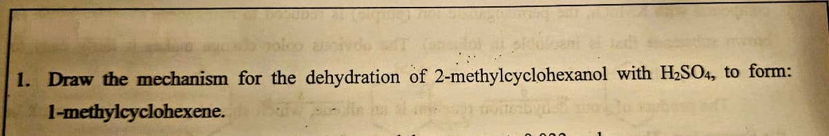 5140
22.0
1. Draw the mechanism for the dehydration of 2-methylcyclohexanol with H₂SO4, to form:
1-methylcyclohexene.
0.000