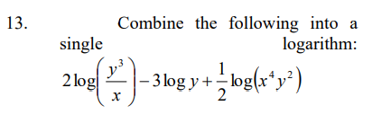 13.
Combine the following into a
logarithm:
single
2 log
– 3 log y + log(x*y²)
