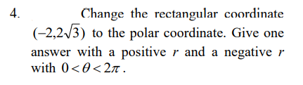 Change the rectangular coordinate
(-2,2/3) to the polar coordinate. Give one
4.
answer with a positive r and a negative r
with 0<0<2n .
