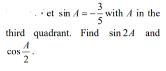 3
· et sin A = - with A in the
5
third quadrant. Find sin 24 and
A
cos-
