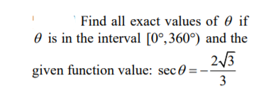 Find all exact values of 0 if
O is in the interval [0°,360°) and the
2/3
given function value: sec 0 =
3
