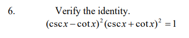 6.
Verify the identity.
(cscx- cotx) (cscx +cot.x)? = 1
