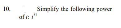 Simplify the following power
of i: i7
10.
