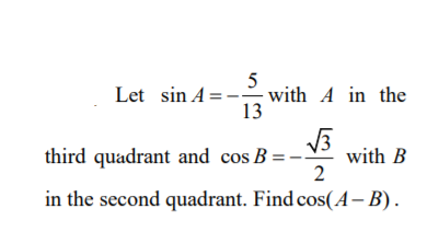 5
- with A in the
13
Let sin A =
third quadrant and cos B =-
with B
in the second quadrant. Find cos(A-B).
