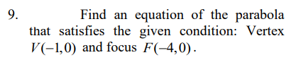 9.
Find an equation of the parabola
that satisfies the given condition: Vertex
V(-1,0) and focus F(-4,0).
