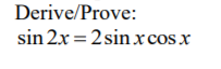 Derive/Prove:
sin 2x = 2 sinxcos x
