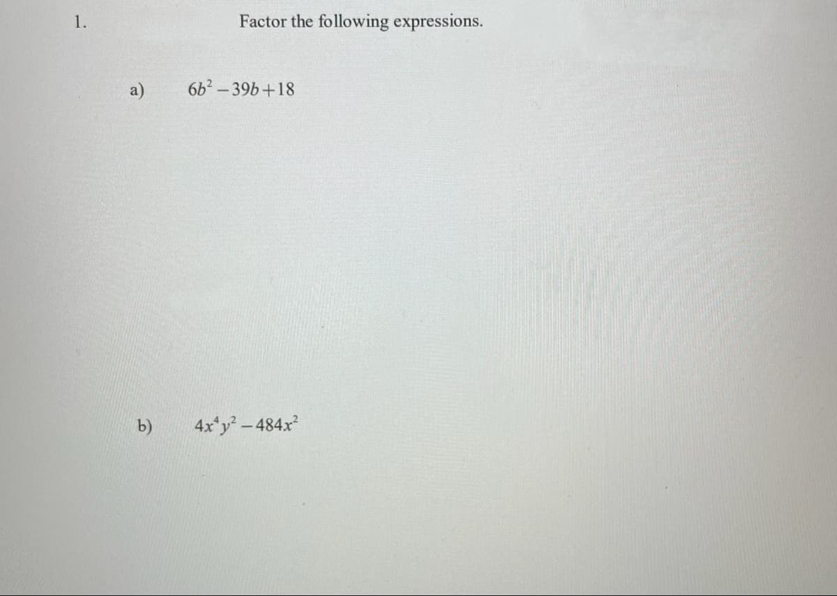 1.
Factor the following expressions.
a)
6b2 - 39b+18
b)
4x*y-484x
