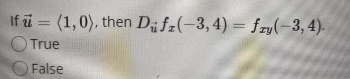 If u = (1,0), then D; f-(-3,4) = fry(-3,4).
OTrue
OFalse

