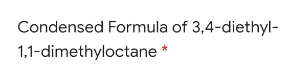 Condensed Formula of 3,4-diethyl-
1,1-dimethyloctane

