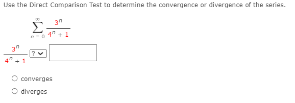 Use the Direct Comparison Test to determine the convergence or divergence of the series.
00
3"
4n + 1
n = 0
3"
4 + 1
converges
O diverges
