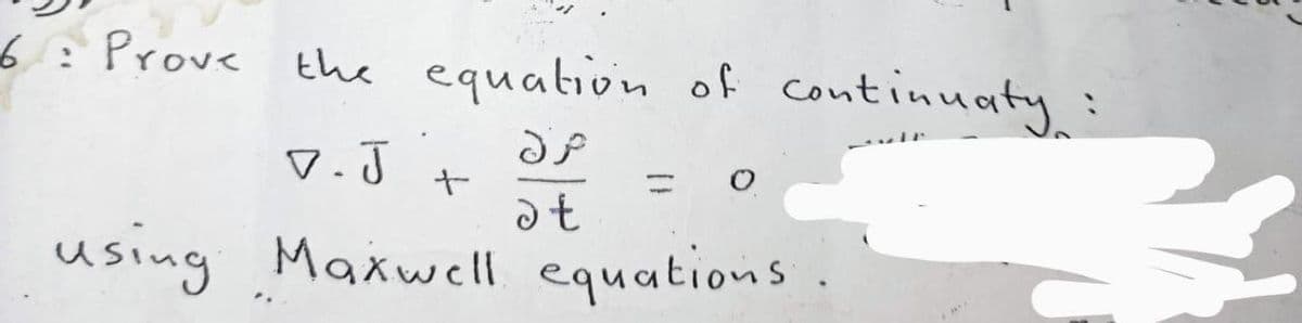 6: Prove the equation of continuaty:
V.J
%3D
at
using Maxwell equations
