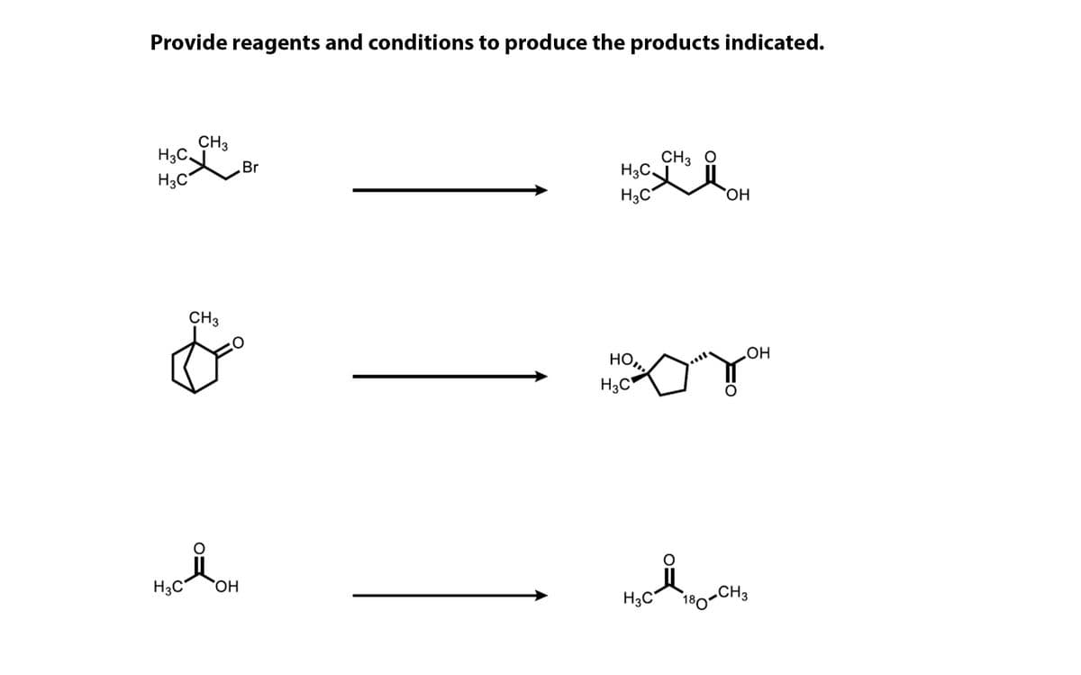 Provide reagents and conditions to produce the products indicated.
CH3
H3C.
CH3 O
H3C
Br
H3C°
H3C'
HO,
CH3
HO
но
H3C
mo
H3C°
HO,
H3C
180
.CH3

