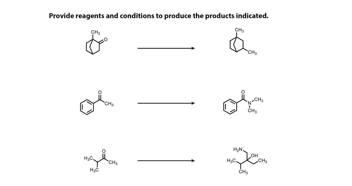 Provide reagents and conditions to produce the products indicated.
CH3
CH3
CH3
of
CH3
N,
CH3
ČH3
H2N.
OH
CH3
H3C,
H3C.
CH3
ČH3
