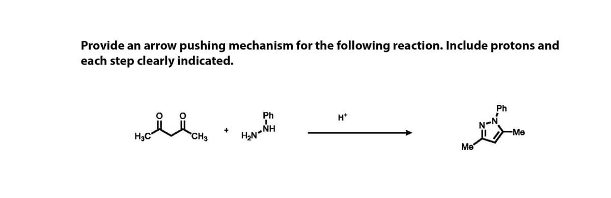 Provide an arrow pushing mechanism for the following reaction. Include protons and
each step clearly indicated.
Ph
Ph
H*
H3C
CH3
HyN-NH
-Me
Me
