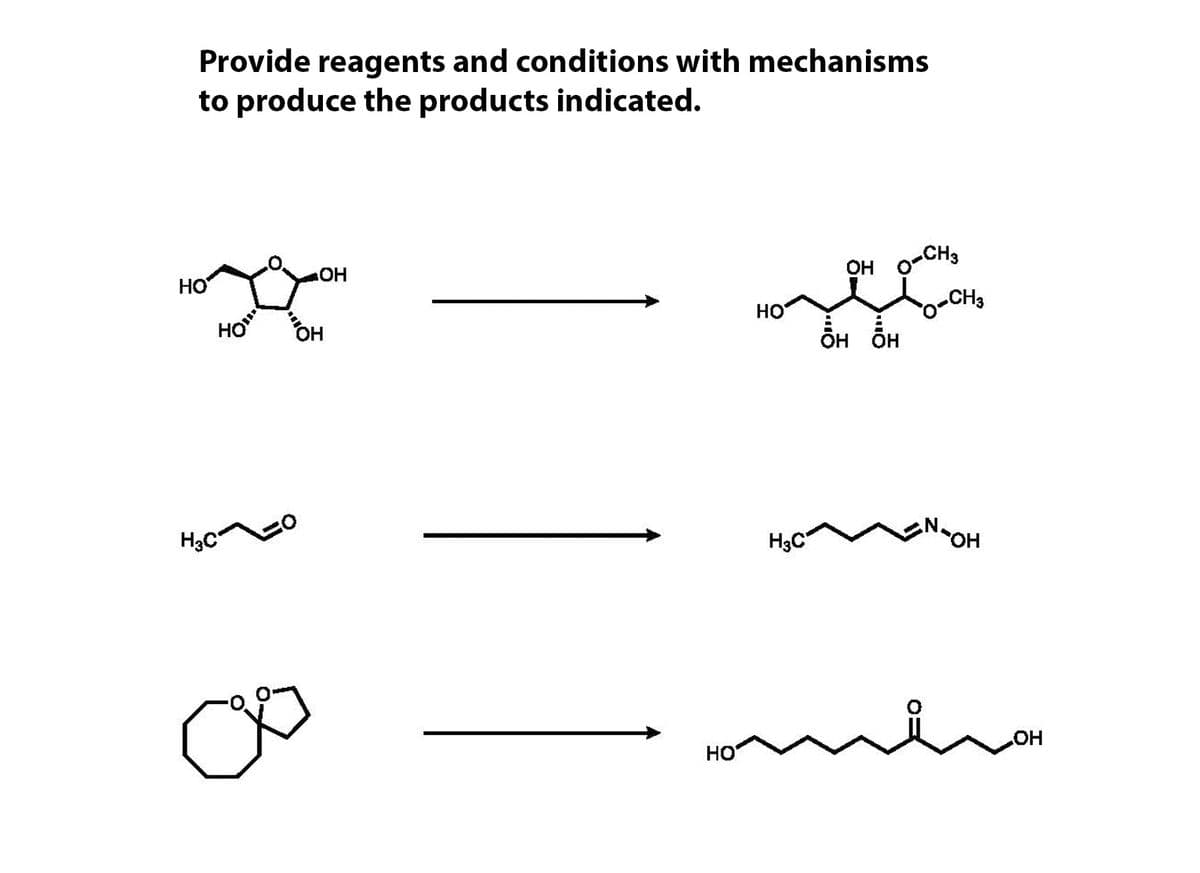 Provide reagents and conditions with mechanisms
to produce the products indicated.
HO
OH o-CH3
HO
HO
-CH3
ÕH ÕH
H3C
H3C
HO
HO
