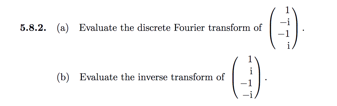 5.8.2. (a) Evaluate the discrete Fourier transform of
i
(b) Evaluate the inverse transform of
