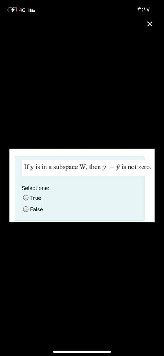 1 4G I.
If y is in a subspace W, then y – ŷ is not zero.
Select one:
O True
O False

