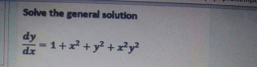 Solve the general solution
dy
= 1+x + y? + x²y?
%3D
dx
