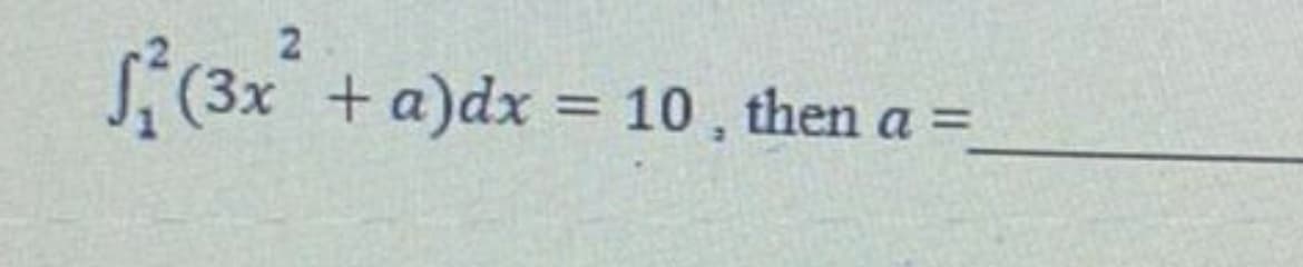 S(3x +a)dx =
10, then a =
%3D
