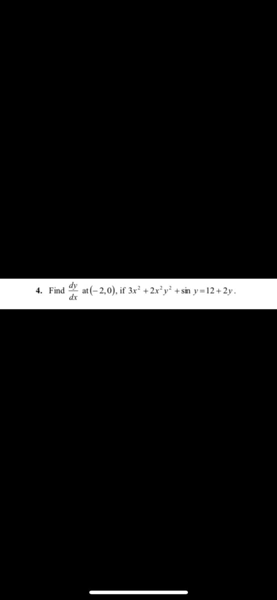 dy
4. Find
at (- 2,0), if 3x² + 2x²y² +sin y=12 + 2y.
dx
