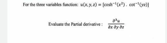 For the three variables function: u(x, y, z) = [cosh-(x?). cot-(yz)]
a3u
Evaluate the Partial derivative:
дх ду дг
