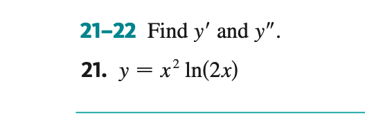 21-22 Find y' and y".
21. y = x² ln(2x)