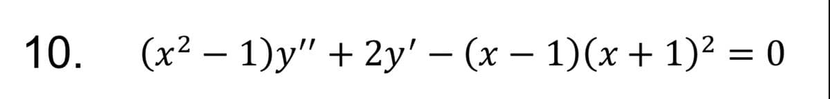 (x² – 1)y" + 2y' – (x – 1)(x + 1)² = 0
10.
